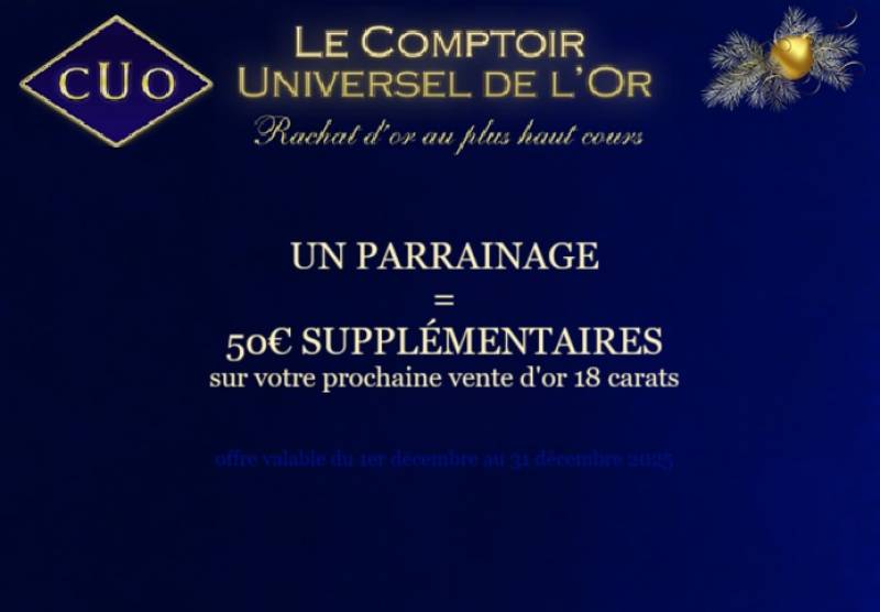 EN DECEMBRE 2025 AU COMPTOIR UNIVERSEL DE L'OR 1 PARRAINAGE = 50€ DE PLUS SUR VOTRE RACHAT D'OR 18 CARATS